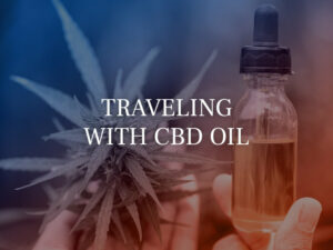 A Complete Guide to Traveling with CBD Oil
